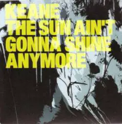 Keane : The Sun Ain't Gonna Shine Anymore